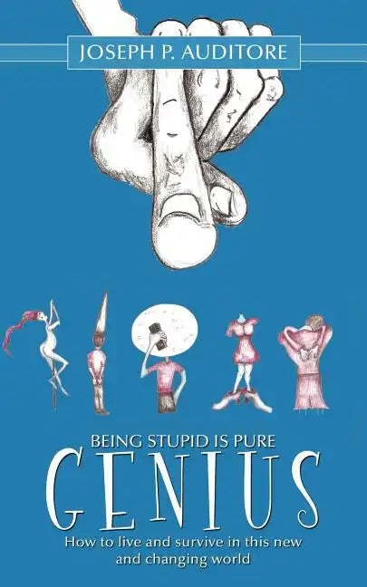 Being Stupid is Pure Genius: How to live and survive in this new and changing world - Paperback