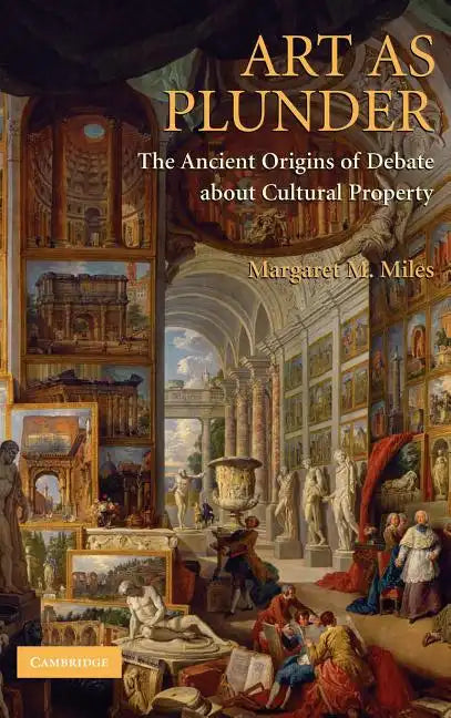 Art as Plunder: The Ancient Origins of Debate about Cultural Property - Hardcover