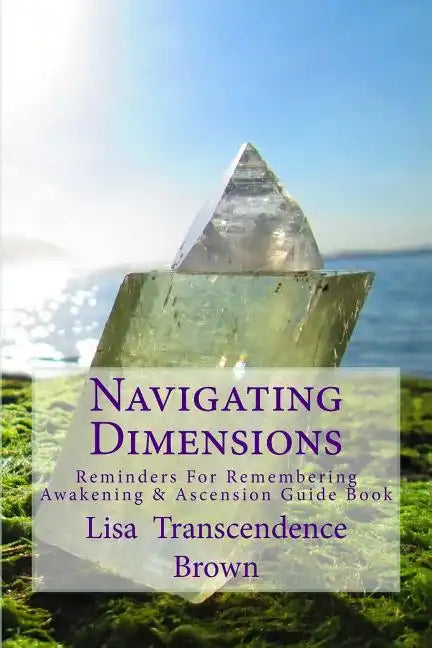 Navigating Dimensions: Reminders for Remembering: Awakening & Ascension Guide Book - Paperback