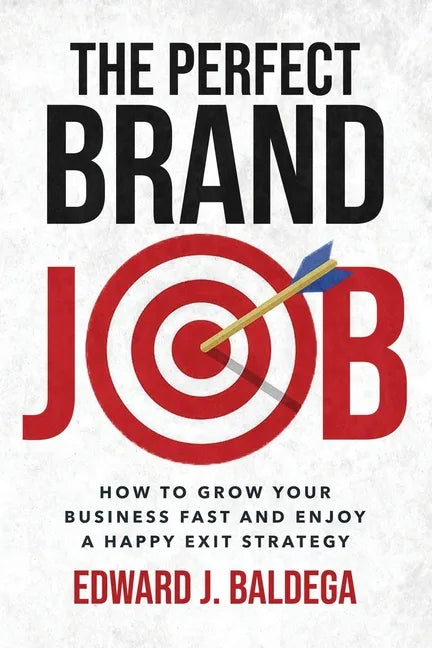 The Perfect Brand Job: How to Grow Your Business Fast and Enjoy a Happy Exit Strategy - Paperback