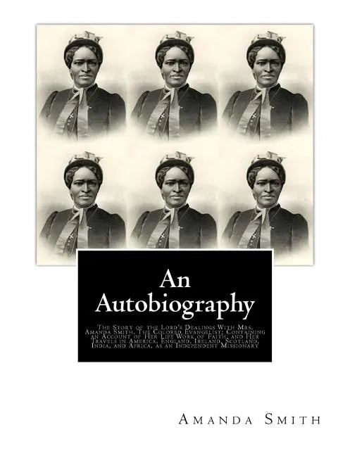 An Autobiography. The Story of the Lord's Dealings With Mrs. Amanda Smith: The Colored Evangelist; Containing an Account of Her Life Work of Faith, an - Paperback