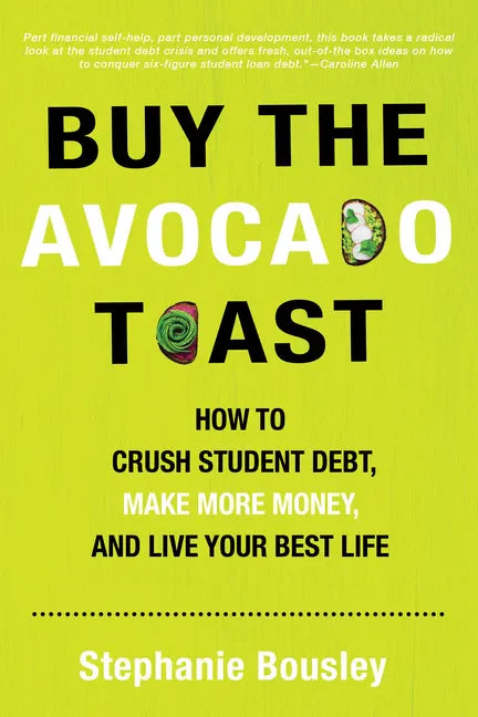 Buy the Avocado Toast: How to Crush Student Debt, Make More Money, and Live Your Best Life - Paperback