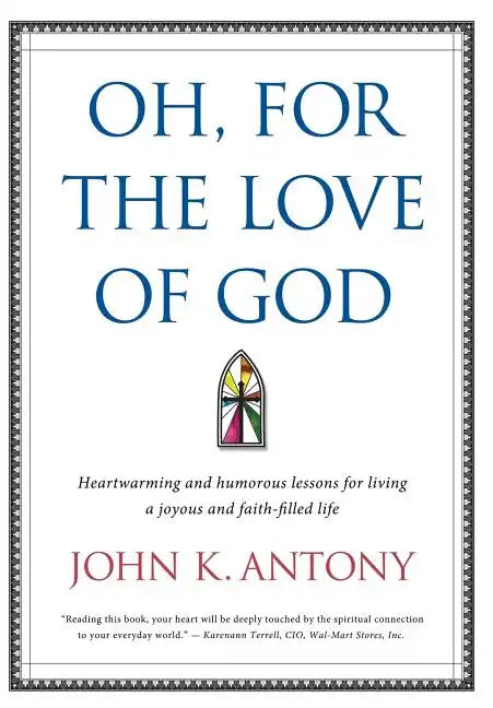 Oh, for the Love of God: Heartwarming and Humorous Lessons for Living a Joyous and Faith-Filled Life - Hardcover