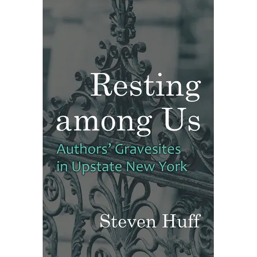 Resting Among Us: Authors' Gravesites in Upstate New York - Hardcover