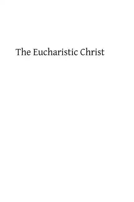 The Eucharistic Christ: Reflections and Considerations on the Blessed Sacrament - Paperback