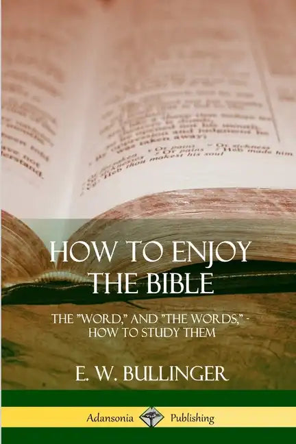 How to Enjoy the Bible: The "Word," and "The Words,", How to Study them - Paperback