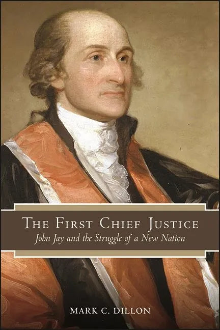 The First Chief Justice: John Jay and the Struggle of a New Nation - Hardcover