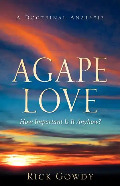 Agape-Love How Important Is It Anyhow? (a doctrinal analysis) - Paperback