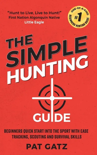 The Simple Hunting Guide: Beginners Quick Start Into The Sport With Ease - Tracking, Scouting, And Survival Skills - Hardcover