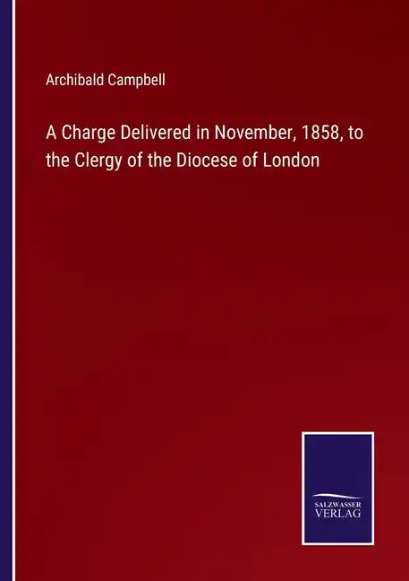 A Charge Delivered in November, 1858, to the Clergy of the Diocese of London - Paperback