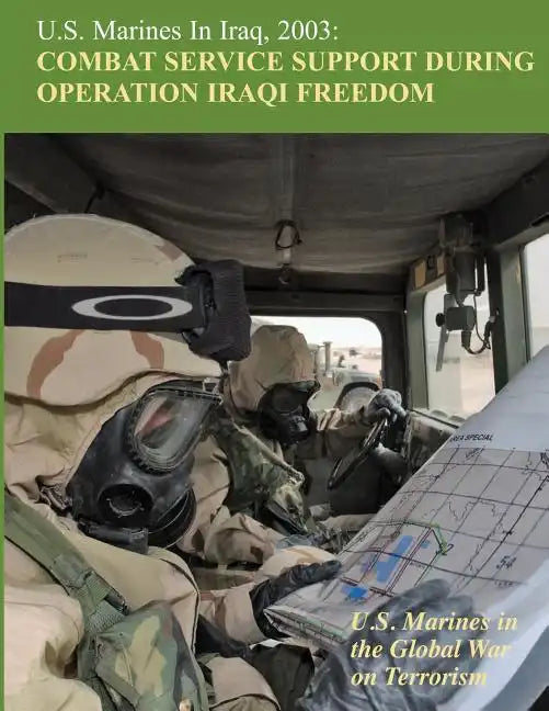 U.S. Marines in Iraq, 2003: Combat Service Support During Operation Iraqi Freedom: U.S. Marines in the Global War on Terrorism - Paperback