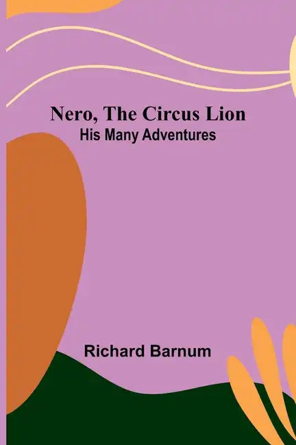 Nero, the Circus Lion: His Many Adventures - Paperback
