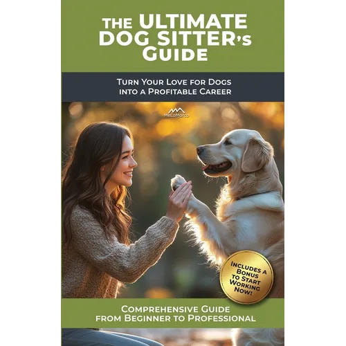 The Ultimate Dog Sitter's Guide: Turn Your Love for Dogs into a Profitable Career - Paperback