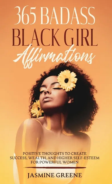 365 Badass Black Girl Affirmations: Positive Thoughts to Create Success, Wealth, and Higher Self-Esteem for Powerful Women - Hardcover