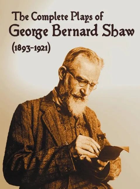 The Complete Plays of George Bernard Shaw (1893-1921), 34 Complete and Unabridged Plays Including: Mrs. Warren's Profession, Caesar and Cleopatra, Man - Hardcover