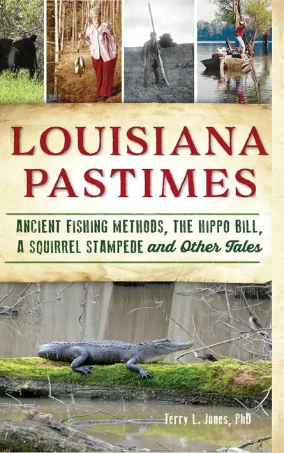 Louisiana Pastimes: Ancient Fishing Methods, the Hippo Bill, a Squirrel Stampede and Other Tales - Hardcover