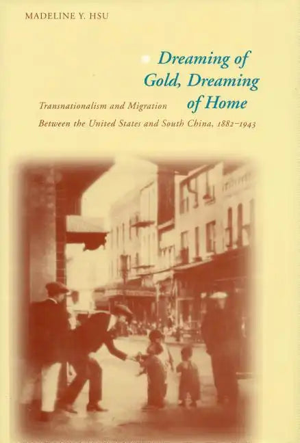 Dreaming of Gold, Dreaming of Home: Transnationalism and Migration Between the United States and South China, 1882-1943 - Paperback