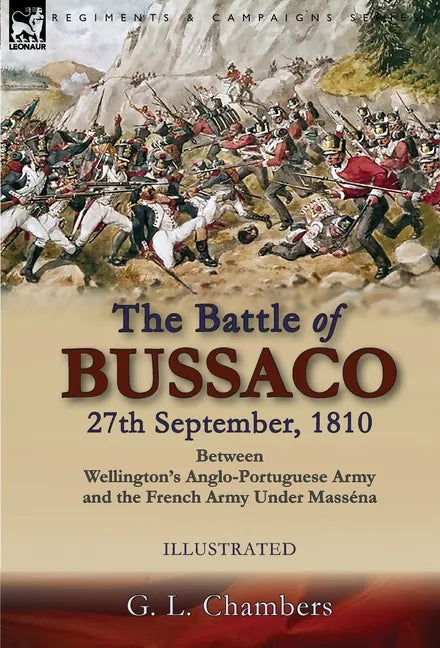 The Battle of Bussaco 27th September, 1810, Between Wellington's Anglo-Portuguese Army and the French Army Under Masséna - Hardcover