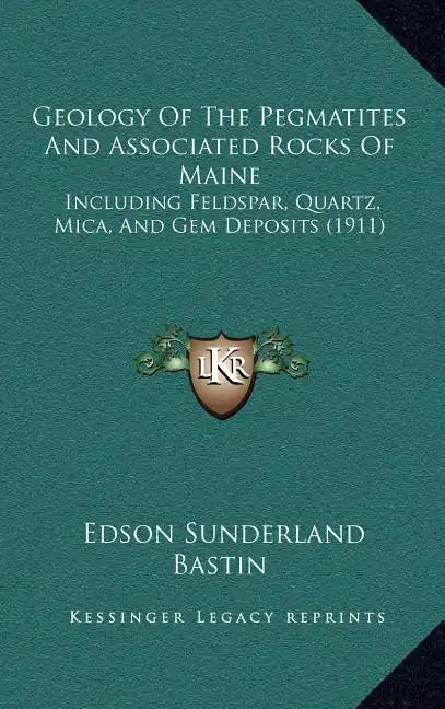 Geology of the Pegmatites and Associated Rocks of Maine: Including Feldspar, Quartz, Mica, and Gem Deposits (1911) - Hardcover
