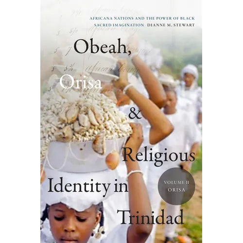Obeah, Orisa, and Religious Identity in Trinidad, Volume II, Orisa: Africana Nations and the Power of Black Sacred Imagination - Hardcover