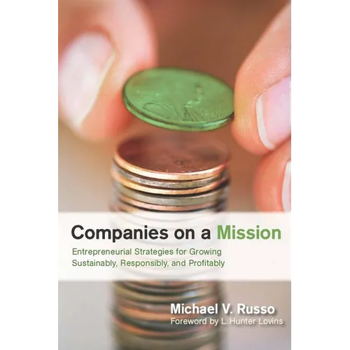 Companies on a Mission: Entrepreneurial Strategies for Growing Sustainably, Responsibly, and Profitably - Hardcover