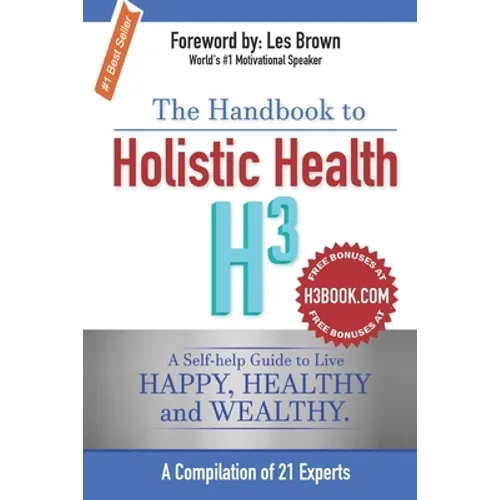 The Handbook to Holistic Health H3: A Self-help Guide to Live Happy, Healthy and Wealthy. - Paperback