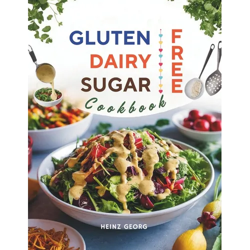 Gluten-Free, Dairy-Free, Sugar-Free Cookbook: 110+ Creative and Easy-to-Make Recipes for a Balanced and Healthy Diet - Paperback