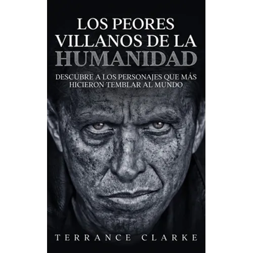 Los Peores Villanos de la Humanidad: Descubre a los Personajes que más Hicieron Temblar al Mundo - Paperback