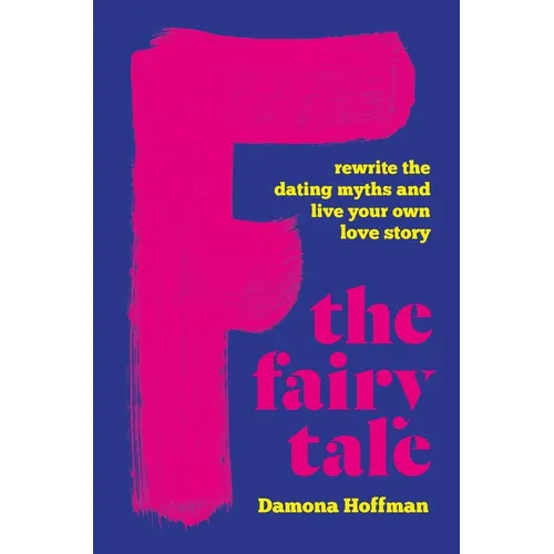 F the Fairy Tale: Rewrite the Dating Myths and Live Your Own Love Story - Hardcover