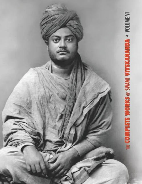 The Complete Works of Swami Vivekananda, Volume 6: Lectures and Discourses, Notes of Class Talks and Lectures, Writings: Prose and Poems - Original an - Hardcover