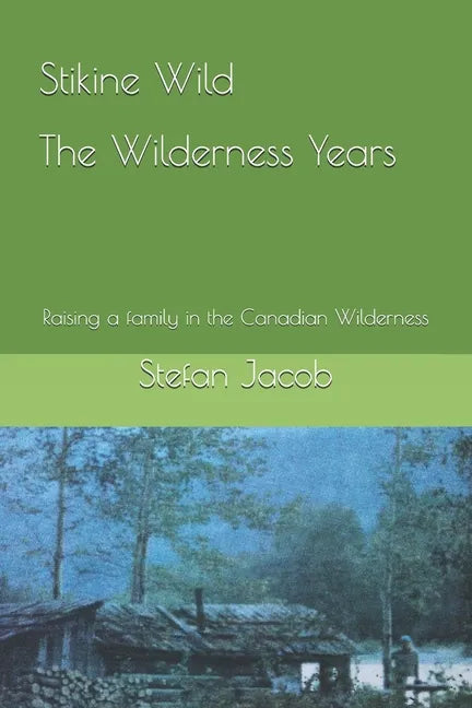 Stikine Wild - The Wilderness Years: Raising a Family in the Canadian Wilderness - Paperback