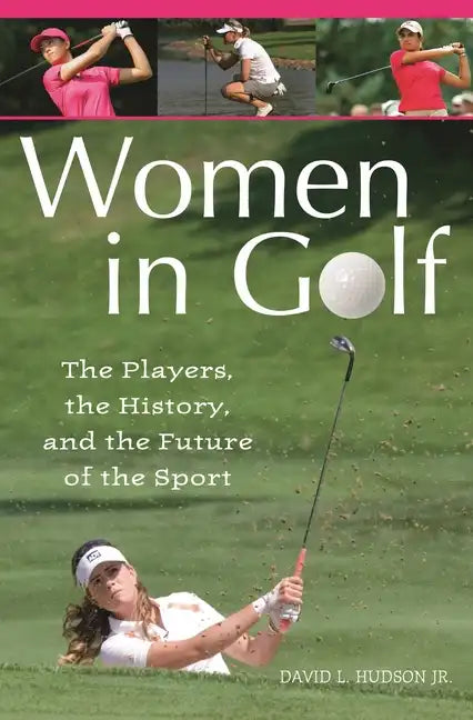 Women in Golf: The Players, the History, and the Future of the Sport - Hardcover