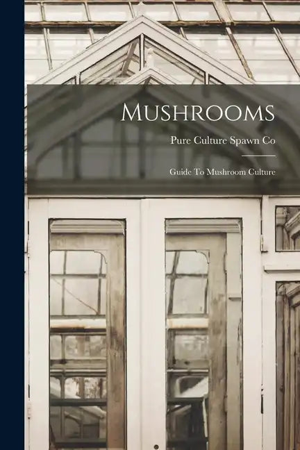 Mushrooms: Guide To Mushroom Culture - Paperback