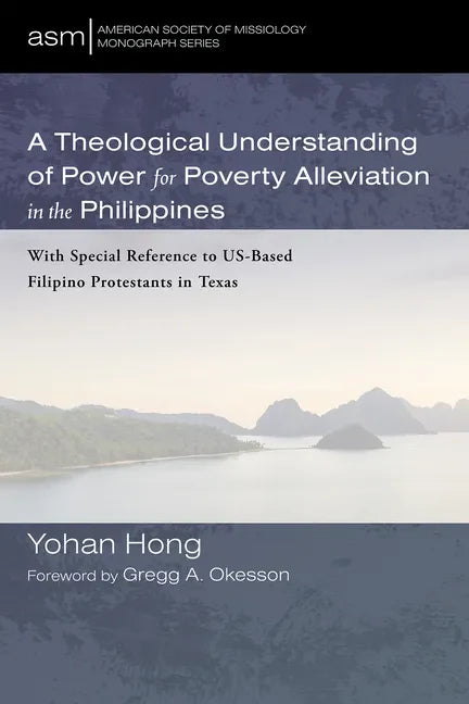 A Theological Understanding of Power for Poverty Alleviation in the Philippines: With Special Reference to Us-Based Filipino Protestants in Texas - Paperback