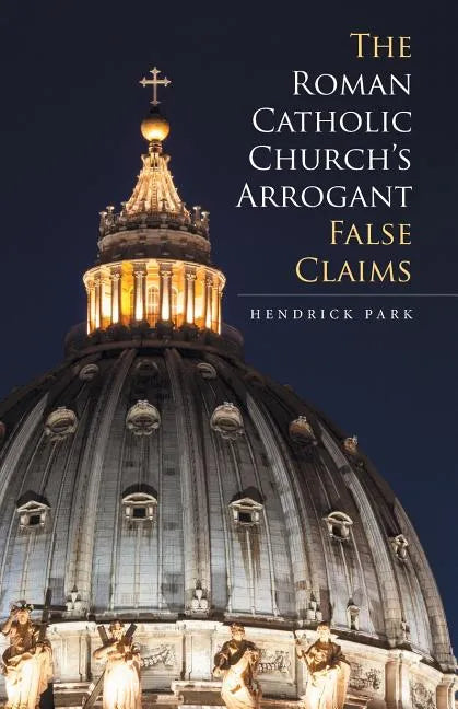 The Roman Catholic Church's Arrogant False Claims - Paperback