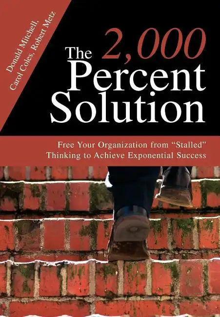 The 2,000 Percent Solution: Free Your Organization from Stalled Thinking to Achieve Exponential Success - Hardcover