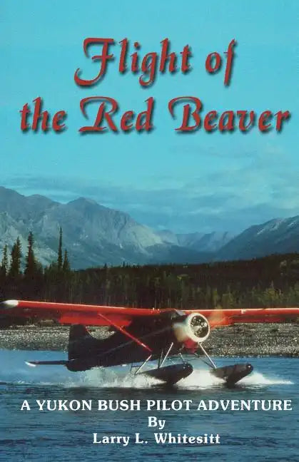 Flight of the Red Beaver: A Yukon Bush Pilot Adventure - Paperback