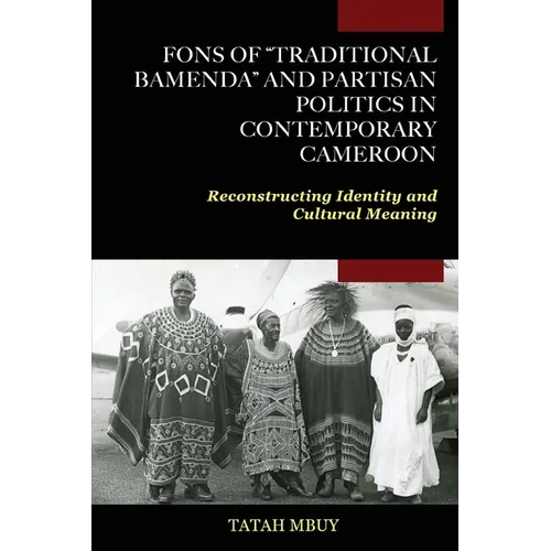 Fons of "Traditional Bamenda" and Partisan Politics in Contemporary Cameroon: Reconstructing Identity and Cultural Meaning - Paperback