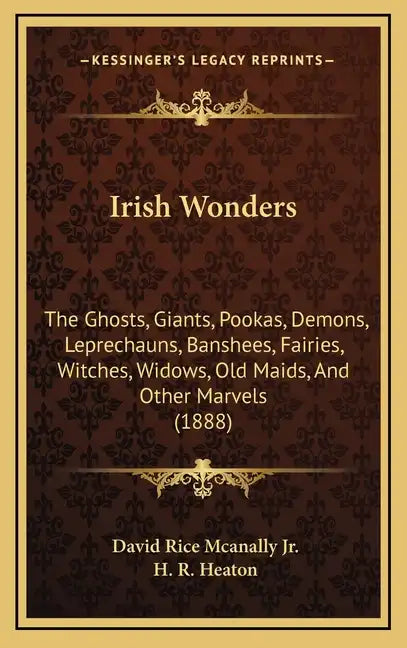 Irish Wonders: The Ghosts, Giants, Pookas, Demons, Leprechauns, Banshees, Fairies, Witches, Widows, Old Maids, And Other Marvels (188 - Hardcover