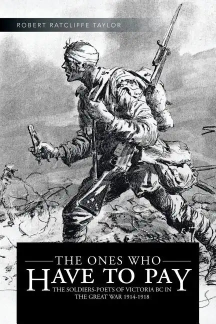 The Ones Who Have to Pay: The Soldiers-Poets of Victoria BC in the Great War 1914-1918 - Paperback