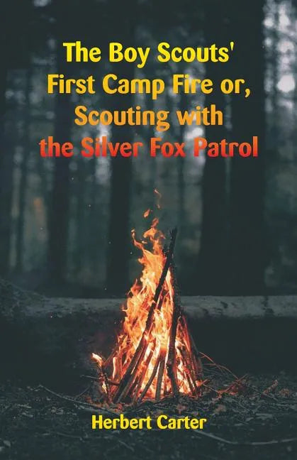 The Boy Scouts' First Camp Fire: Scouting with the Silver Fox Patrol - Paperback
