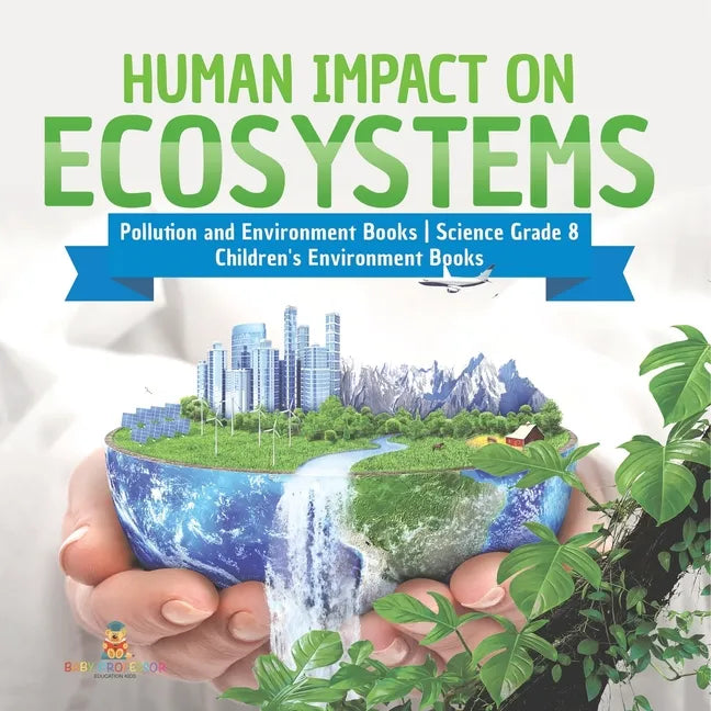 Human Impact on Ecosystems Pollution and Environment Books Science Grade 8 Children's Environment Books - Paperback