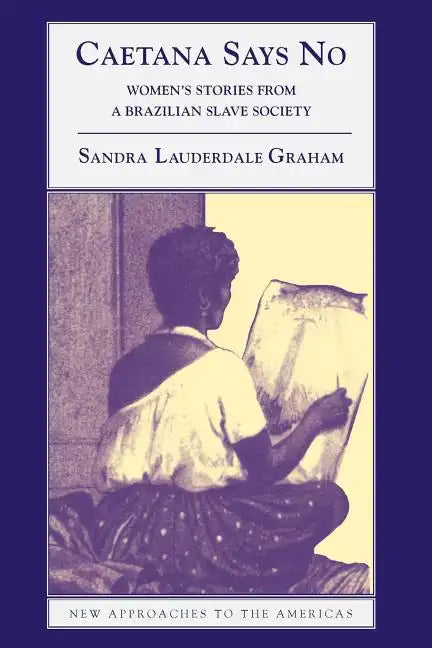 Caetana Says No: Women's Stories from a Brazilian Slave Society - Paperback