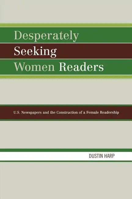 Desperately Seeking Women Readers: U.S. Newspapers and the Construction of a Female Readership - Paperback