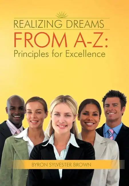 Realizing Dreams from A-Z: Principles for Excellence - Hardcover