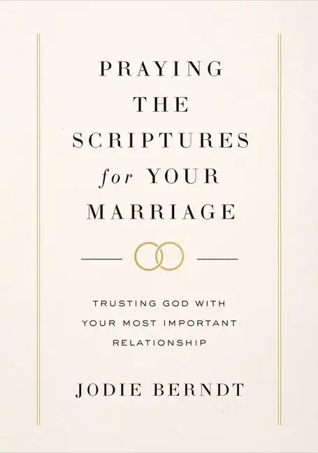 Praying the Scriptures for Your Marriage: Trusting God with Your Most Important Relationship - Hardcover