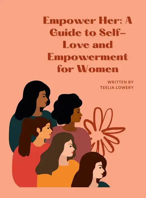 "Empower Her: A GUIDE TO SELF-LOVE AND EMPOWERMENT FOR WOMEN" Transforming your life through self-love, self-acceptance, and self-ca - Hardcover