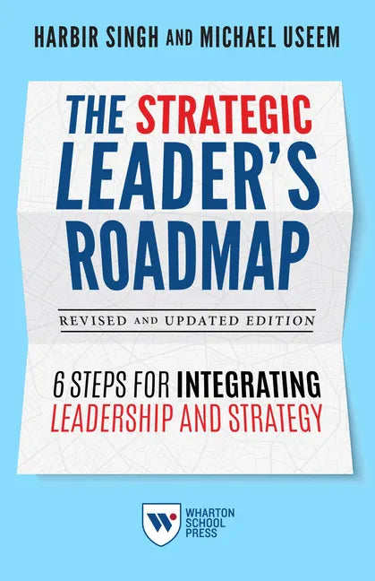 The Strategic Leader's Roadmap, Revised and Updated Edition: 6 Steps for Integrating Leadership and Strategy - Paperback