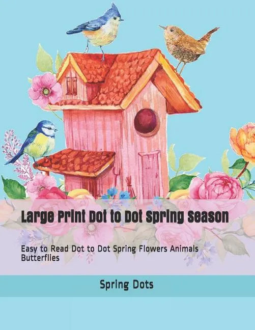 Large Print Dot to Dot Spring Season: Easy to Read Dot to Dot Spring Flowers Animals Butterflies - Paperback