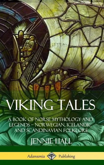 Viking Tales: A Book of Norse Mythology and Legends - Norwegian, Icelandic and Scandinavian Folklore (Hardcover) - Hardcover